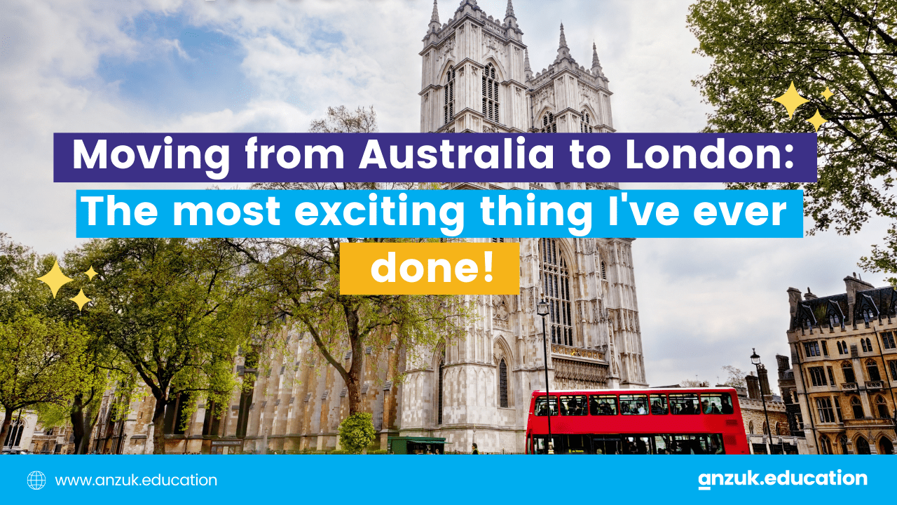 I made the move from Australia to London and it was the best thing i've ever done! - anzuk education - blog